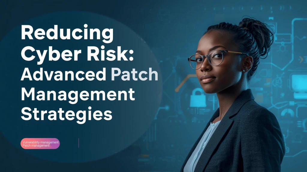 Réduction du risque cyber : stratégies avancées de patch management